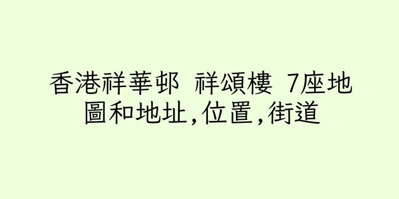 香港祥華邨 祥頌樓 7座地圖和地址,位置,街道