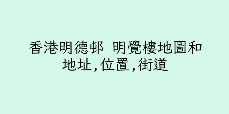 香港明德邨 明覺樓地圖和地址,位置,街道