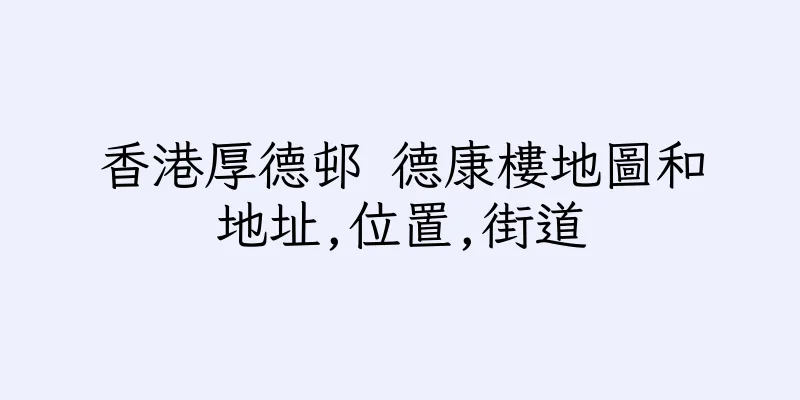 香港厚德邨 德康樓地圖和地址,位置,街道
