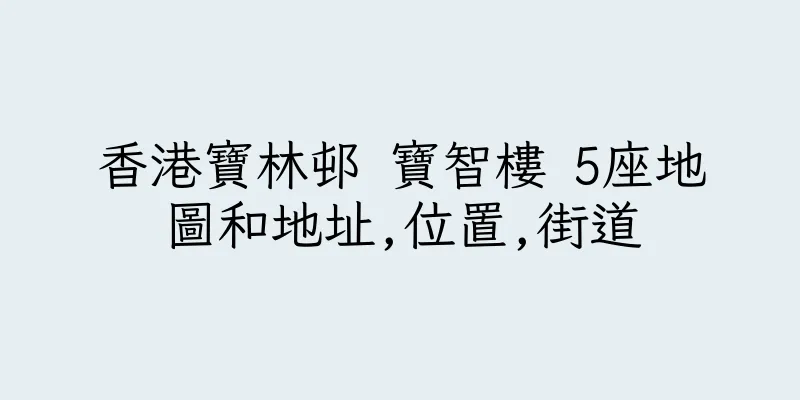 香港寶林邨 寶智樓 5座地圖和地址,位置,街道