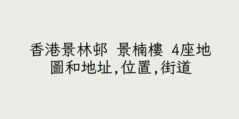 香港景林邨 景楠樓 4座地圖和地址,位置,街道