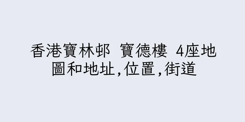 香港寶林邨 寶德樓 4座地圖和地址,位置,街道