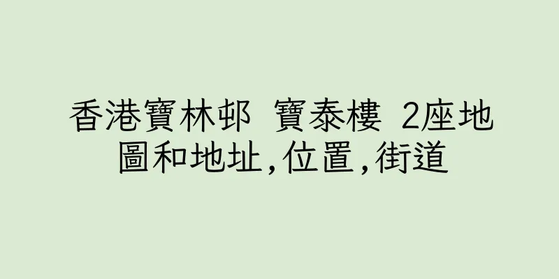 香港寶林邨 寶泰樓 2座地圖和地址,位置,街道