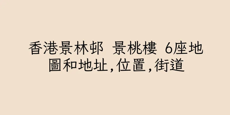 香港景林邨 景桃樓 6座地圖和地址,位置,街道