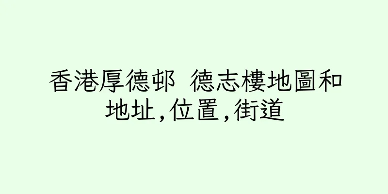 香港厚德邨 德志樓地圖和地址,位置,街道