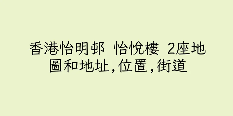 香港怡明邨 怡悅樓 2座地圖和地址,位置,街道