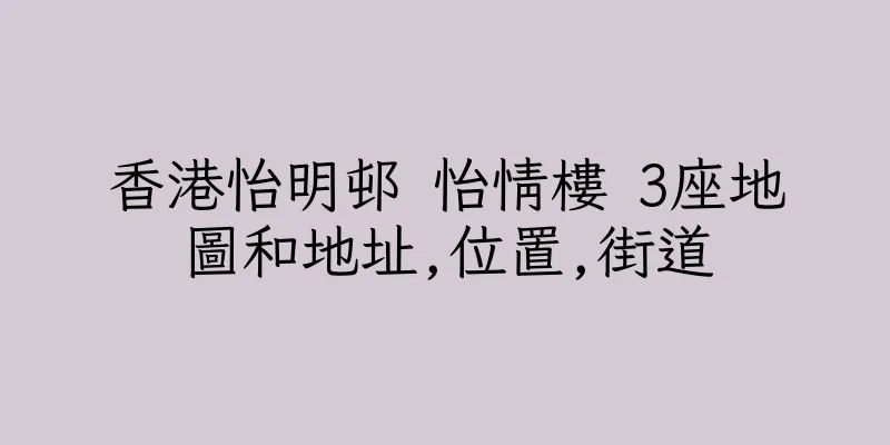 香港怡明邨 怡情樓 3座地圖和地址,位置,街道