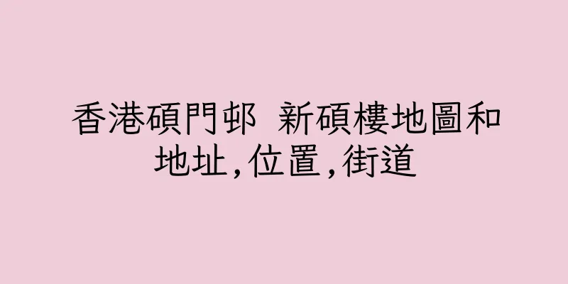 香港碩門邨 新碩樓地圖和地址,位置,街道