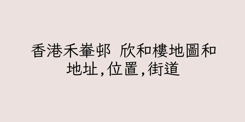 香港禾輋邨 欣和樓地圖和地址,位置,街道