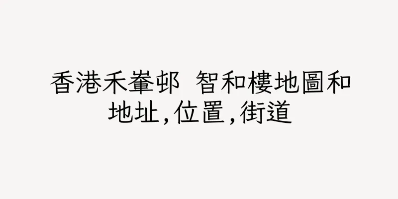 香港禾輋邨 智和樓地圖和地址,位置,街道
