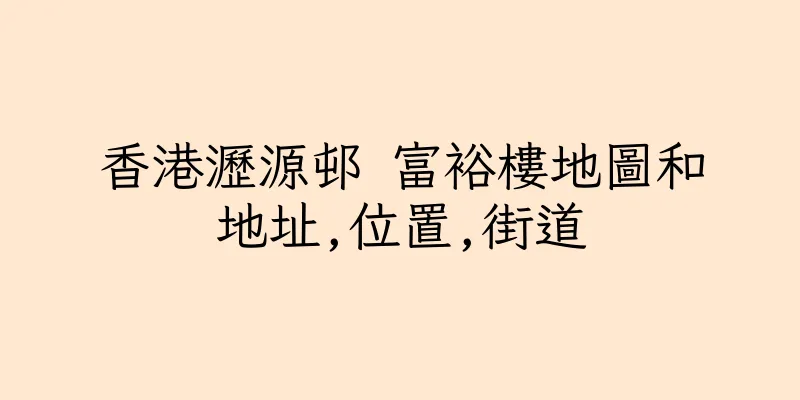香港瀝源邨 富裕樓地圖和地址,位置,街道