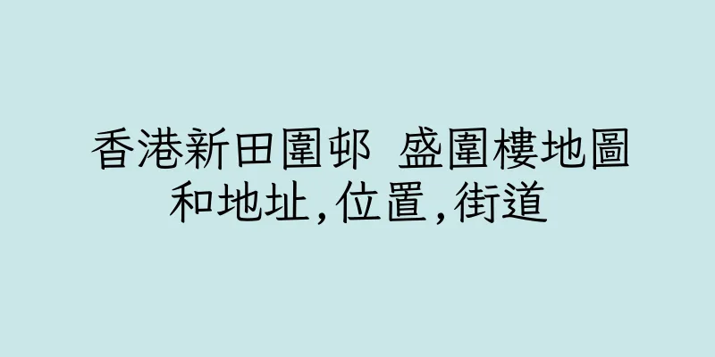 香港新田圍邨 盛圍樓地圖和地址,位置,街道