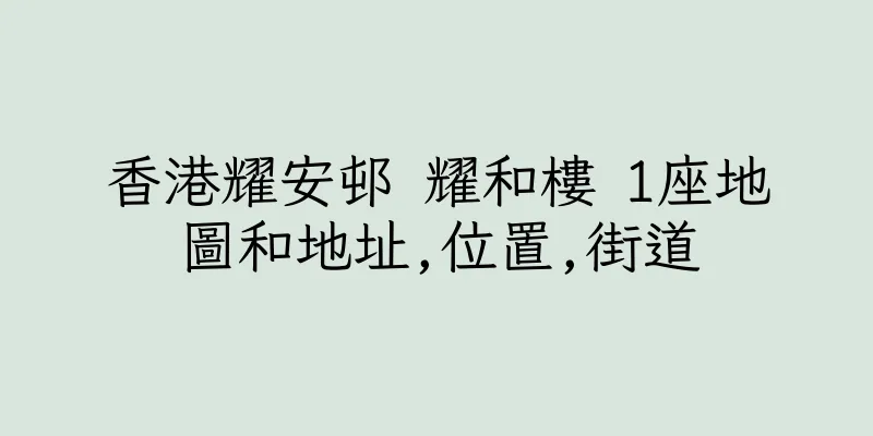 香港耀安邨 耀和樓 1座地圖和地址,位置,街道