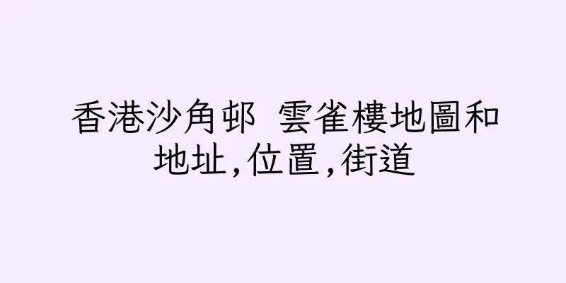 香港沙角邨 雲雀樓地圖和地址,位置,街道