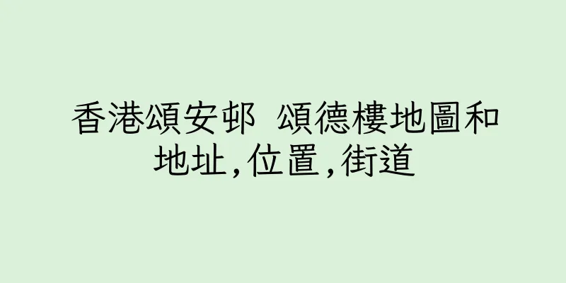 香港頌安邨 頌德樓地圖和地址,位置,街道