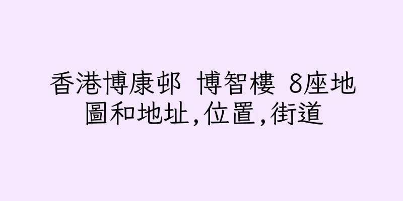 香港博康邨 博智樓 8座地圖和地址,位置,街道