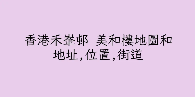 香港禾輋邨 美和樓地圖和地址,位置,街道