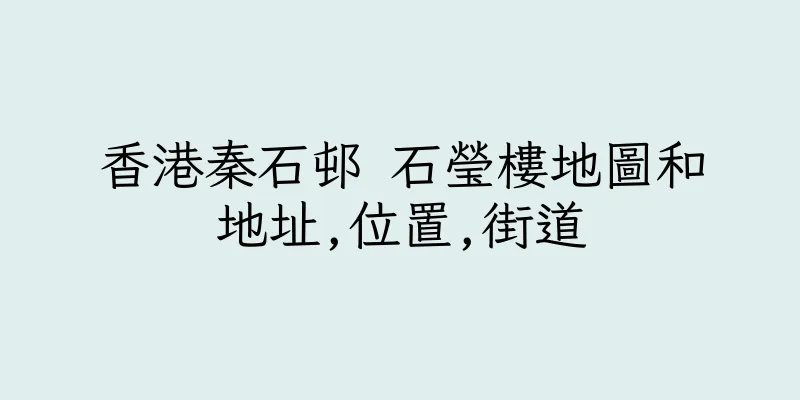 香港秦石邨 石瑩樓地圖和地址,位置,街道