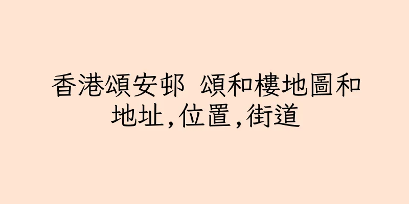 香港頌安邨 頌和樓地圖和地址,位置,街道