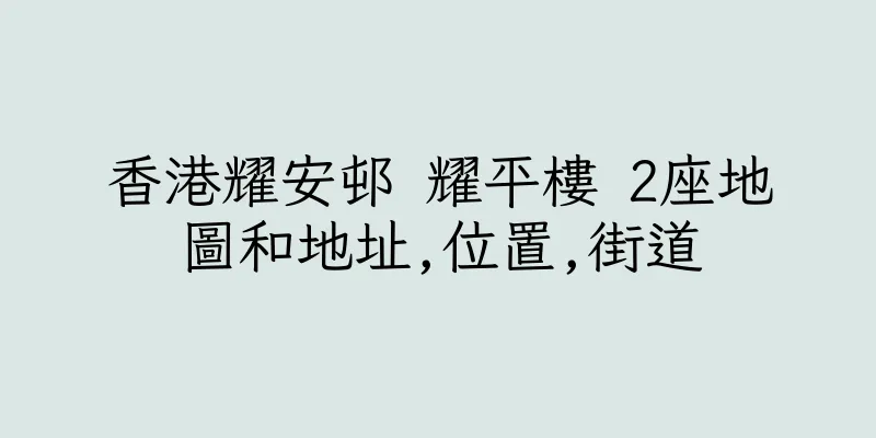 香港耀安邨 耀平樓 2座地圖和地址,位置,街道