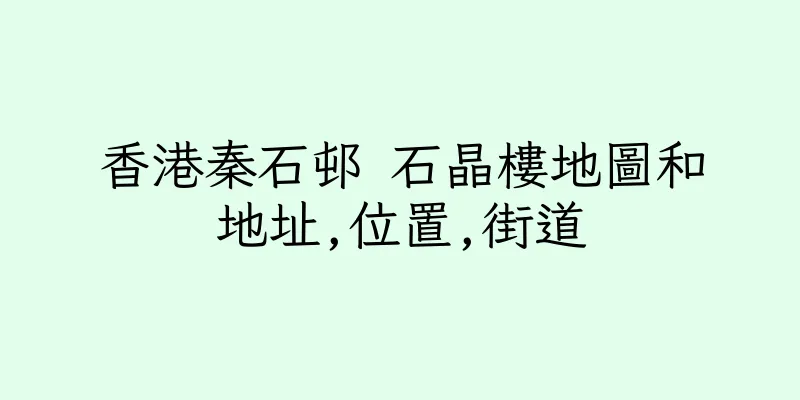 香港秦石邨 石晶樓地圖和地址,位置,街道
