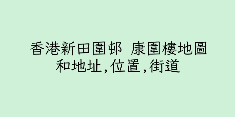 香港新田圍邨 康圍樓地圖和地址,位置,街道