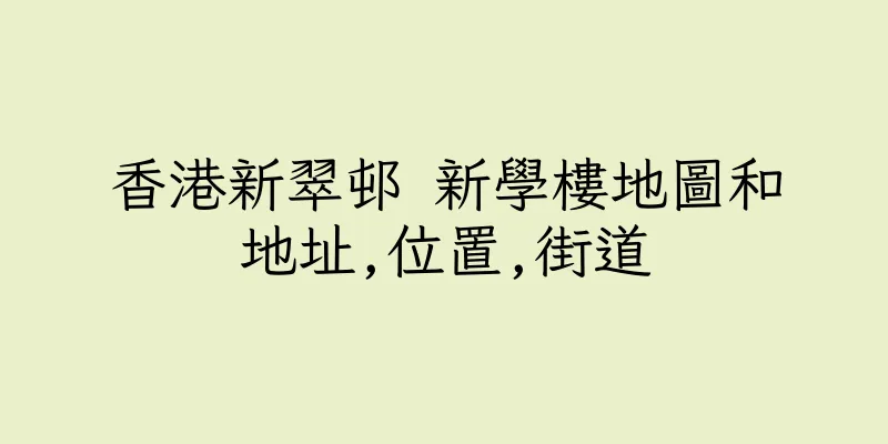 香港新翠邨 新學樓地圖和地址,位置,街道