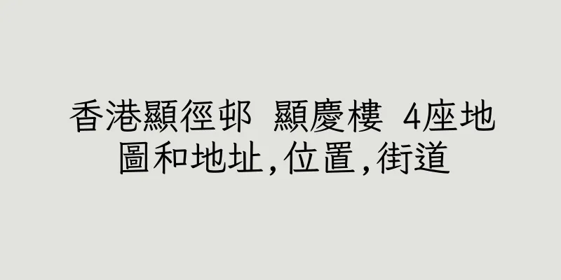 香港顯徑邨 顯慶樓 4座地圖和地址,位置,街道