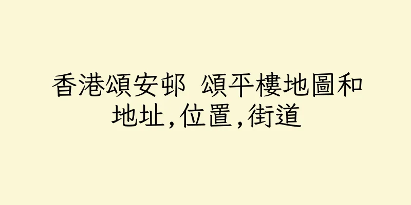 香港頌安邨 頌平樓地圖和地址,位置,街道
