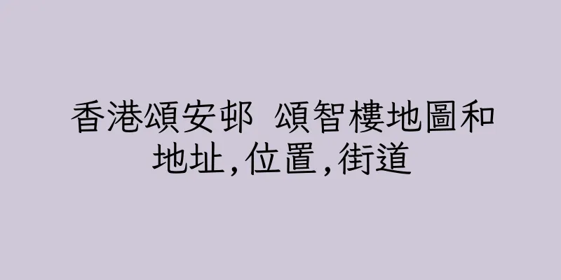 香港頌安邨 頌智樓地圖和地址,位置,街道