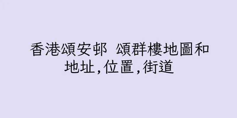 香港頌安邨 頌群樓地圖和地址,位置,街道