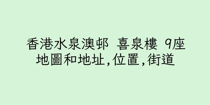 香港水泉澳邨 喜泉樓 9座地圖和地址,位置,街道