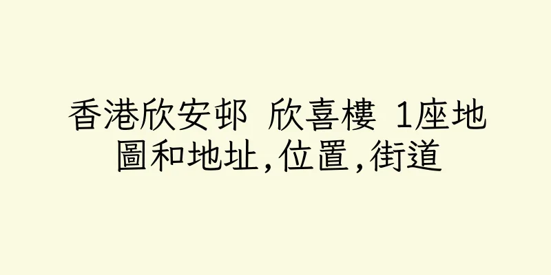 香港欣安邨 欣喜樓 1座地圖和地址,位置,街道