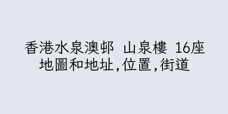 香港水泉澳邨 山泉樓 16座地圖和地址,位置,街道