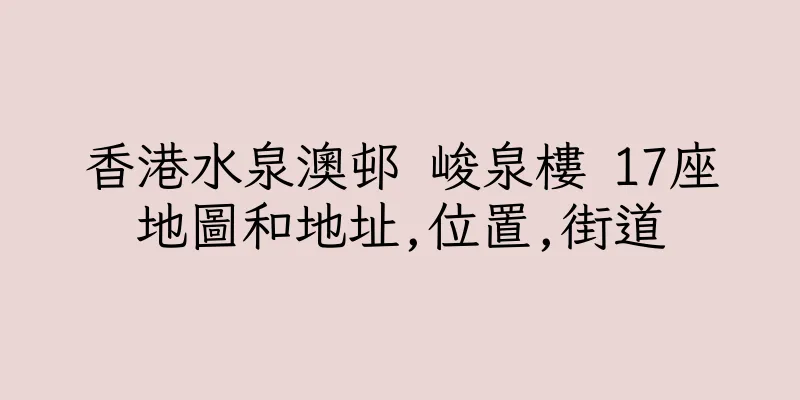 香港水泉澳邨 峻泉樓 17座地圖和地址,位置,街道