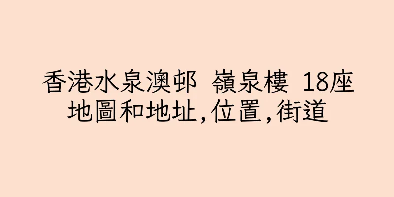香港水泉澳邨 嶺泉樓 18座地圖和地址,位置,街道