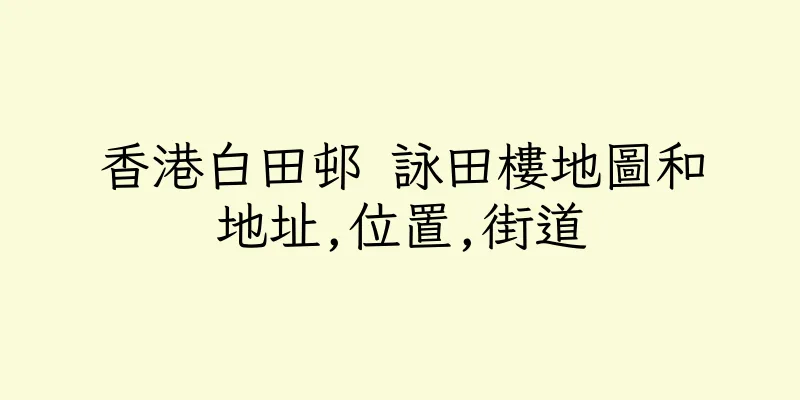 香港白田邨 詠田樓地圖和地址,位置,街道