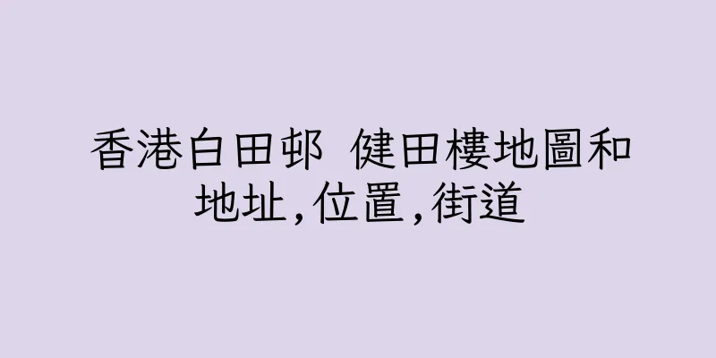 香港白田邨 健田樓地圖和地址,位置,街道