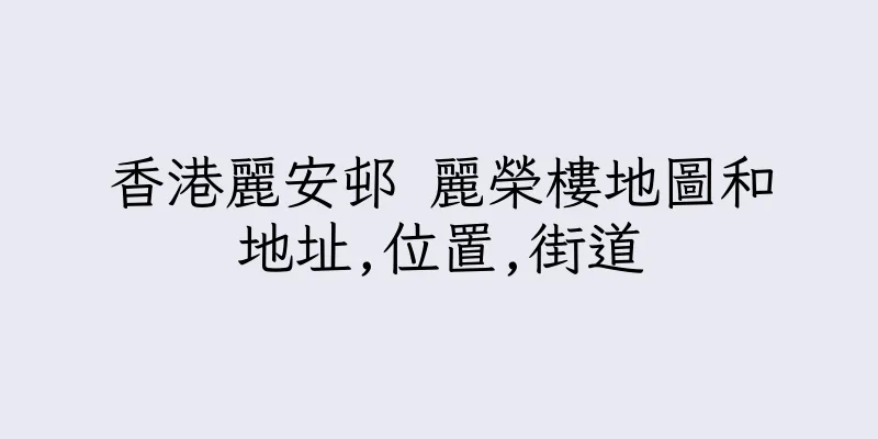 香港麗安邨 麗榮樓地圖和地址,位置,街道