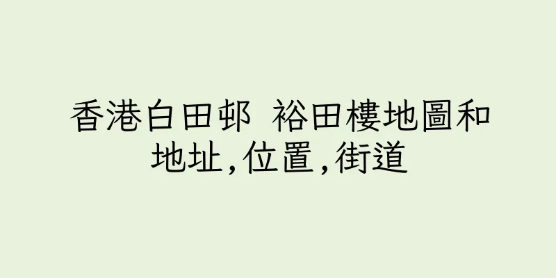 香港白田邨 裕田樓地圖和地址,位置,街道