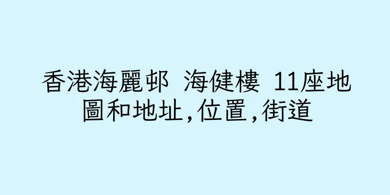 香港海麗邨 海健樓 11座地圖和地址,位置,街道