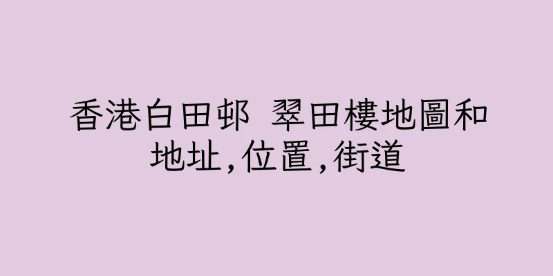 香港白田邨 翠田樓地圖和地址,位置,街道