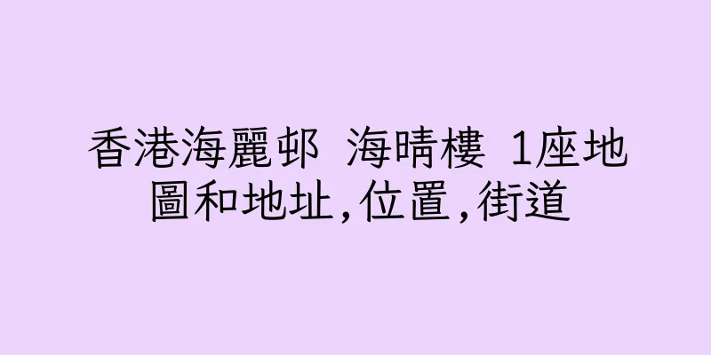 香港海麗邨 海晴樓 1座地圖和地址,位置,街道