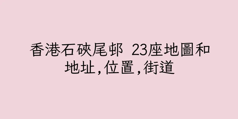 香港石硤尾邨 23座地圖和地址,位置,街道
