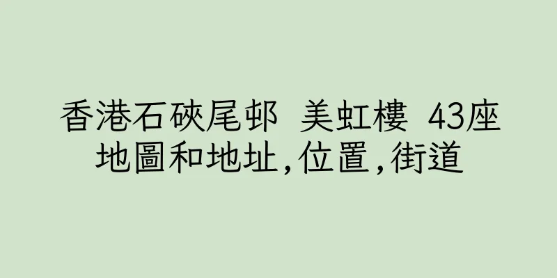 香港石硤尾邨 美虹樓 43座地圖和地址,位置,街道