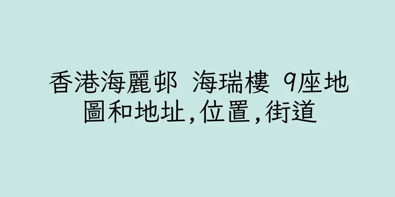 香港海麗邨 海瑞樓 9座地圖和地址,位置,街道