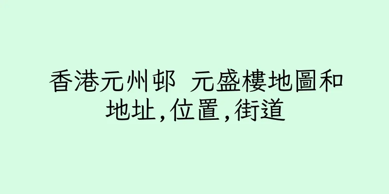 香港元州邨 元盛樓地圖和地址,位置,街道