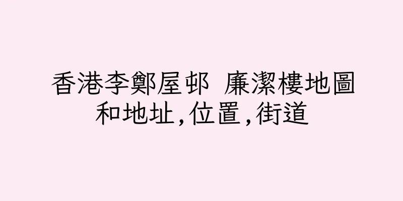 香港李鄭屋邨 廉潔樓地圖和地址,位置,街道