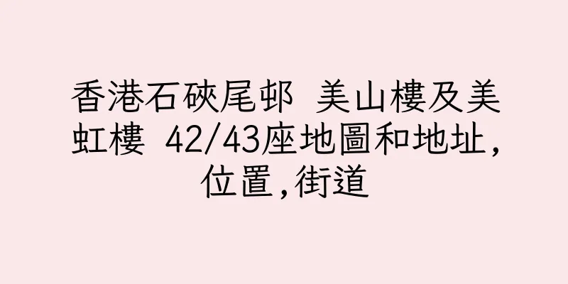 香港石硤尾邨 美山樓及美虹樓 42/43座地圖和地址,位置,街道