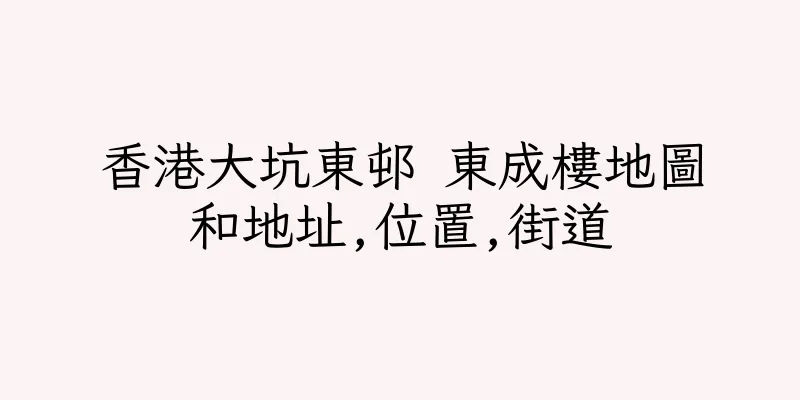 香港大坑東邨 東成樓地圖和地址,位置,街道